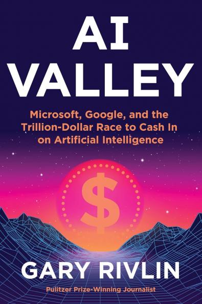 AI Valley : Microsoft Google and the Trillion-Dollar Race to Cash In on Artificial Intelligence