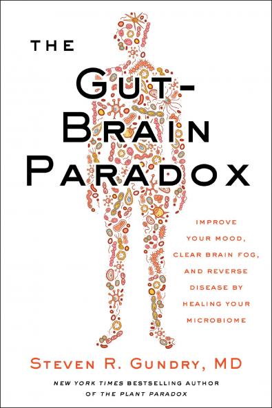 The Gut-Brain Paradox : Improve Your Mood Clear Brain Fog and Reverse Disease by Healing Your Microbiome