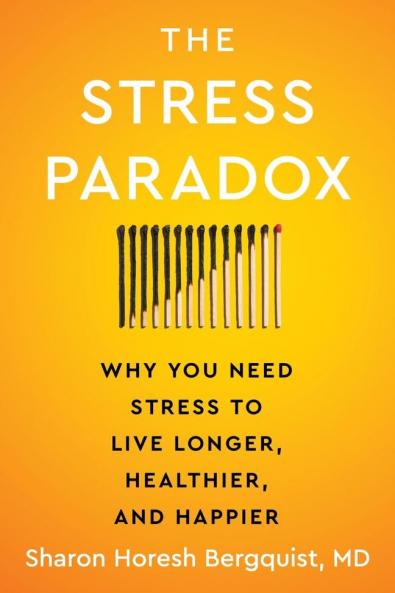The Stress Paradox : Why You Need Stress to Live Longer Healthier and Happier