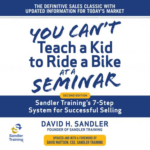 You Can't Teach a Kid to Ride a Bike at a Seminar 2nd Edition: Sandler Training's 7-Step System for Successful Selling