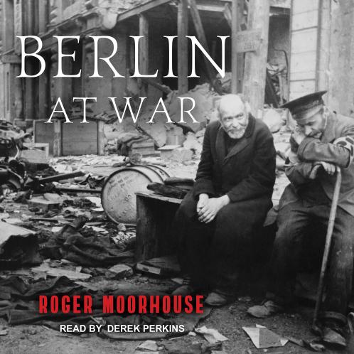 Berlin at War: Life and Death in Hitler's Capital 1939-45