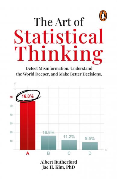 The Art of Statistical Thinking: Detect Misinformation Understand the World Deeper and Make Better Decisions