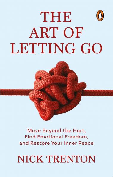 The Art of Letting Go by Nick Trenton | A Self-Help Guide to Emotional Freedom, Inner Peace & Overcoming Anxiety | Learn to Heal, Grow & Move on from the Past