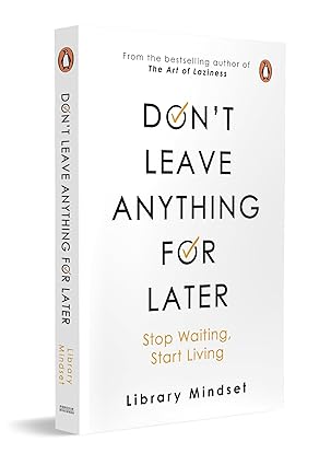 Don’t Leave Anything For Later: Stop Waiting Start Living
