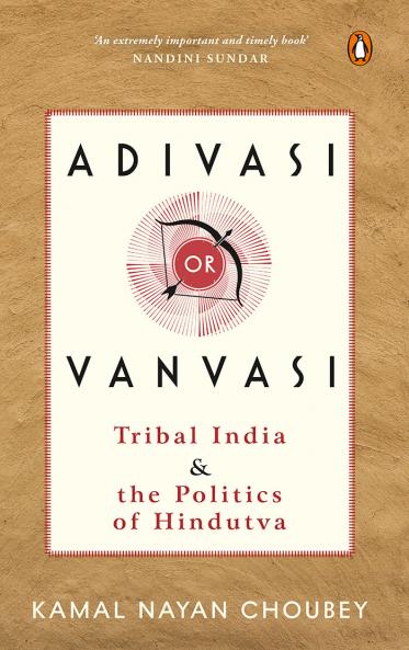 Adivasi Or Vanvasi: Tribal India And The Politics Of Hindutva
