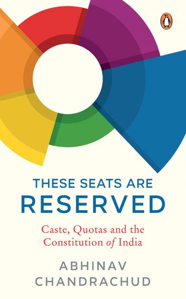 These Seats are Reserved: Caste Quotas and the Constitution of India