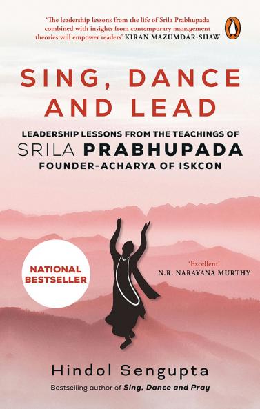 Sing Dance and Lead: Leadership Lessons from the Teachings of Srila Prabhupada