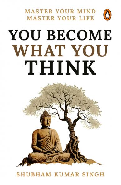 You Become What You Think: Master Your Life Master Your Mind