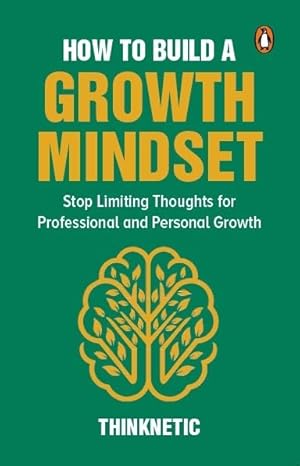 How To Build A Growth Mindset: Stop Limiting Thoughts For Professional And Personal Growth