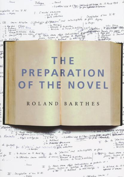 The Preparation of the Novel: Lecture Courses and Seminars at the CollÃ¨ge de France (1978-1979 and 1979-1980) (European Perspectives)