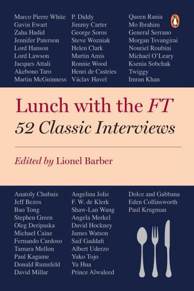 LUNCH WITH THE FT : 52 CLASSIC INTERVIEWS