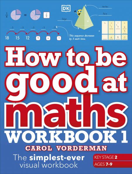 HOW TO BE GOOD AT MATHS WORKBOOK 1 AGES 7-9 (KEY STAGE 2) : THE SIMPLEST-EVER VISUAL WORKBOOK