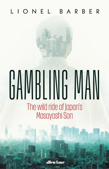 Gambling Man: The Wild Ride of Japanâ€™s Masayoshi Son