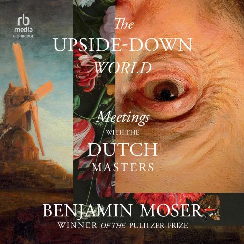 THE UPSIDE-DOWN WORLD : MEETINGS WITH THE DUTCH MASTERS
