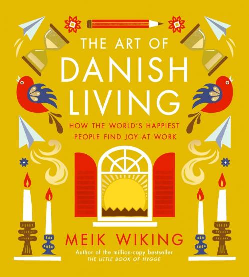 The Art of Danish Living: How to Find Happiness In and Out of Work