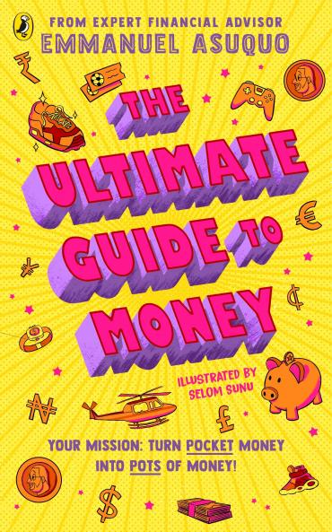 The Ultimate Guide to Money: your mission to turn pocket money into pots of money
