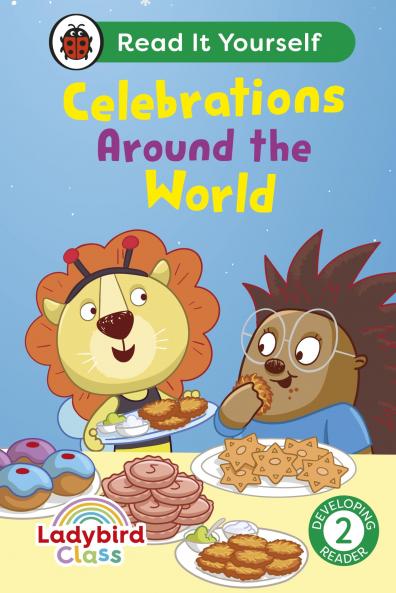 LADYBIRD CLASS - CELEBRATIONS AROUND THE WORLD:  READ IT YOURSELF - LEVEL 2 DEVELOPING READER