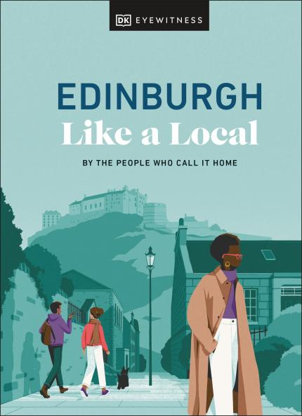 DK Eyewitness Edinburgh Like a Local: By the People Who Call It Home