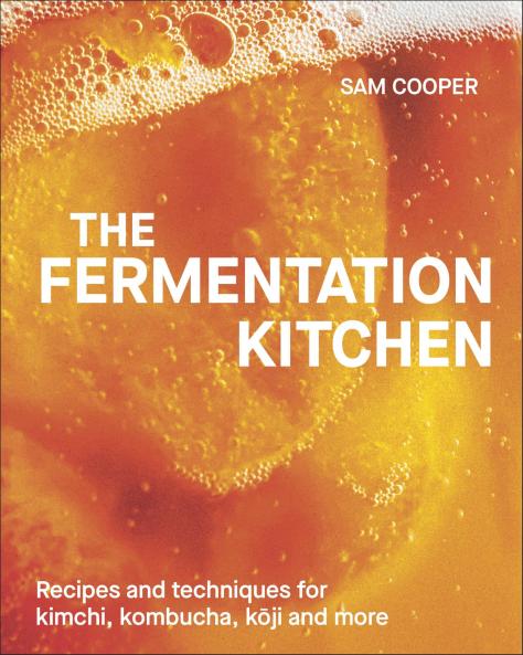 The Fermentation Kitchen: Recipes and Techniques for Kimchi Kombucha Koji and More