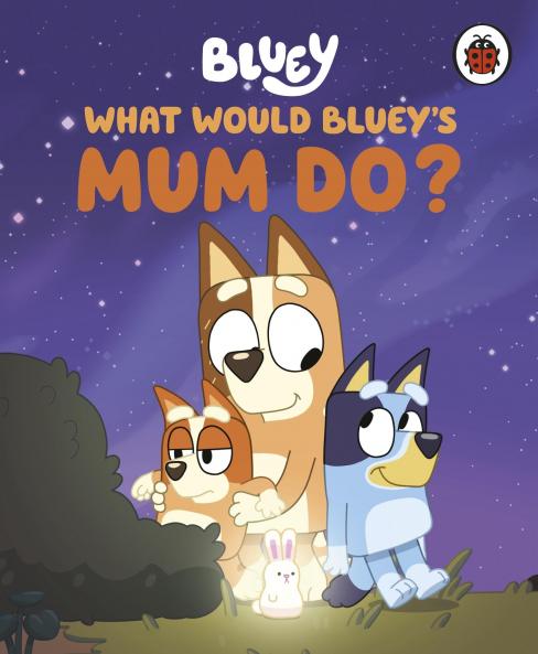 BLUEY: WHAT WOULD BLUEY'S MUM DO?