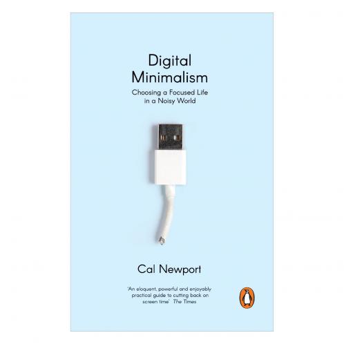 Digital Minimalism: Choosing A Focused Life in A Noisy World