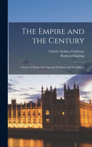Empire and the Century: A Series of Essays Imperial Problems and Possibilities by Various Writers (Classic Reprint)