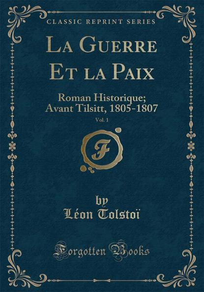 La Guerre Et la Paix Vol. 1: Roman Historique; Avant Tilsitt 1805-1807 (Classic Reprint)