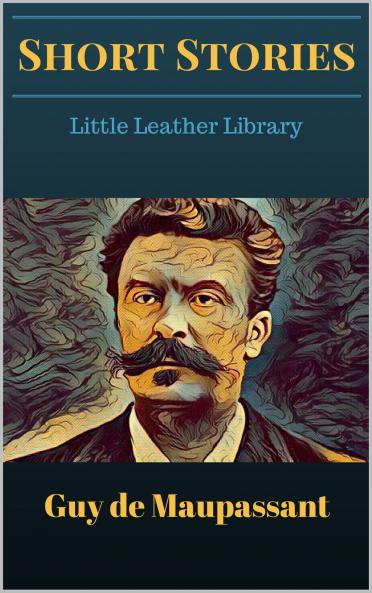 Complete Short Stories of Guy De Maupassant: Ten Volumes in One (Classic Reprint)