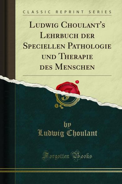Ludwig Choulant''s Lehrbuch der Speciellen Pathologie und Therapie des Menschen (Classic Reprint)