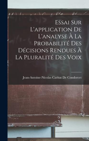 Essai sur l''Application de l''Analyse Ã  la ProbabilitÃ© des DÃ©cisions Rendus Ã  la PluralitÃ© des Voix (Classic Reprint)