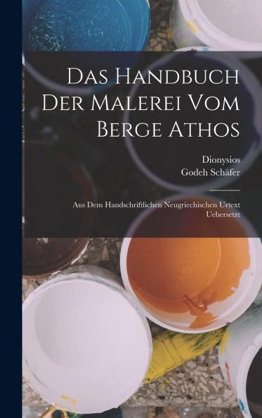 Das Handbuch der Malerei vom Berge Athos: Aus dem Handschriftlichen Neugriechischen Urtext Ãœbersetzt (Classic Reprint)