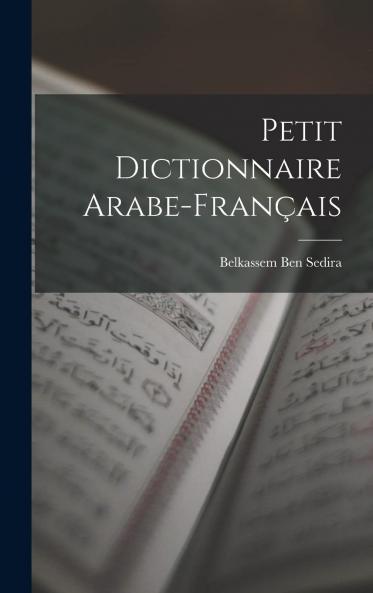 Petit Dictionnaire Arabe-FranÃ§ais de la Langue ParlÃ©e en AlgÃ©rie: Contenant les Mots Et les Formules EmployÃ©s dans les Lettres Et les Actes Judiciaires (Classic Reprint)