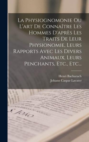 La Physiognomonie ou l''Art de Connaitre les Hommes: D''AprÃ¨s les Traits de Leur Physionomie Leurs Rapports Avec les Divers Animaux Leurs Penchants Etc (Classic Reprint)