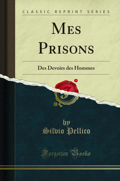 Mes Prisons: Des Devoirs des Hommes (Classic Reprint)