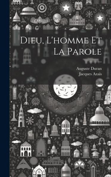 Dieu l''Homme Et la Parole ou la Langue Primitive (Classic Reprint)