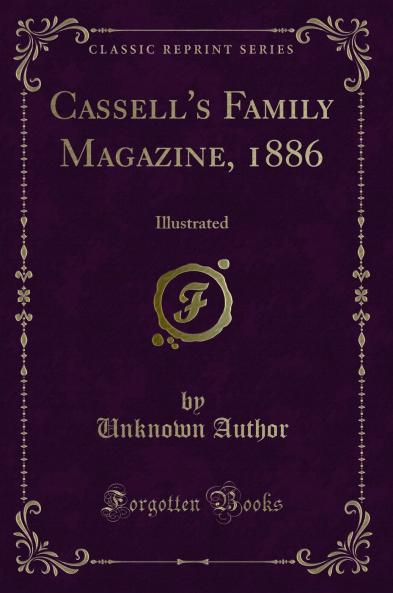 Cassell''s Family Magazine 1886: Illustrated (Classic Reprint)