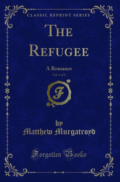 Refugee Vol. 1 of 2: A Romance (Classic Reprint)