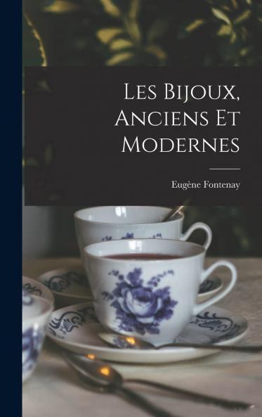 Les Bijoux: Anciens Et Modernes (Classic Reprint)