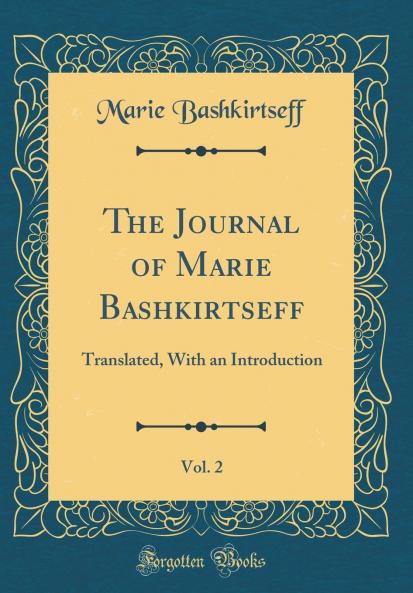Journal of Marie Bashkirtseff Vol. 2: Translated With an Introduction (Classic Reprint)