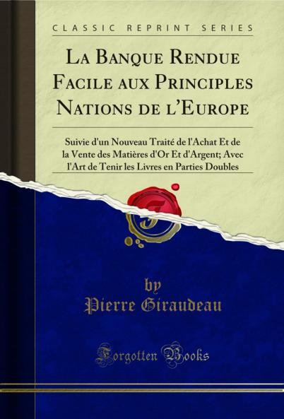 La Banque Rendue Facile aux Principles Nations de l'Europe: Suivie d'un Nouveau TraitÃ© de l'Achat Et de la Vente des MatiÃ¨res d'Or Et d'Argent; Avec l'Art de Tenir les Livres en Parties Doubles (Classic Reprint)