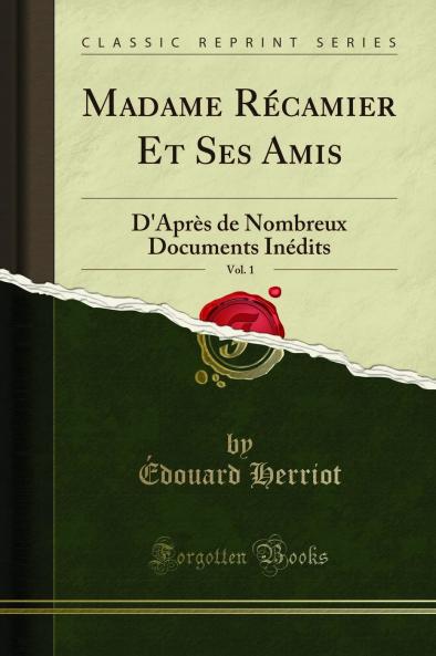 Madame RÃ©camier Et Ses Amis Vol. 1: D''AprÃ¨s de Nombreux Documents InÃ©dits (Classic Reprint)