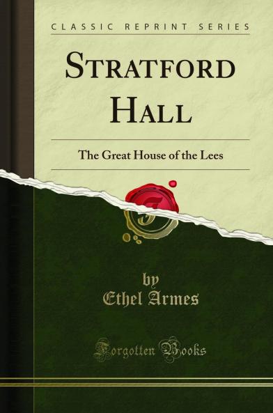 Stratford Hall: The Great House of the Lees (Classic Reprint)