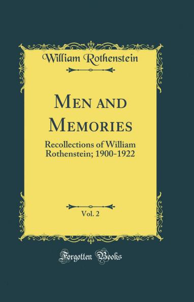 Men and Memories Vol. 2: Recollections of William Rothenstein; 1900-1922 (Classic Reprint)