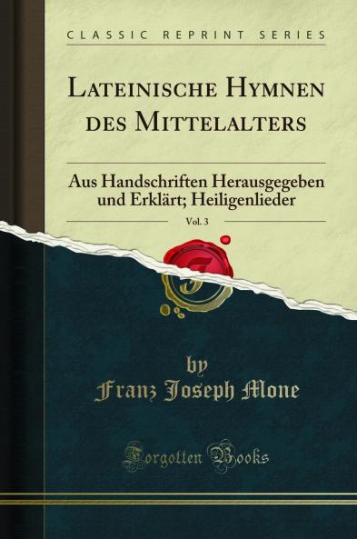 Lateinische Hymnen des Mittelalters Vol. 3: Aus Handschriften Herausgegeben und ErklÃ¤rt; Heiligenlieder (Classic Reprint)