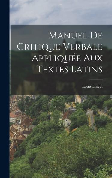 Manuel de Critique Verbale AppliquÃ©e aux Textes Latins (Classic Reprint)