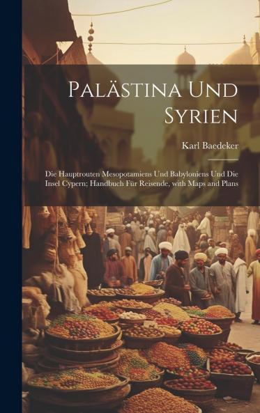 PalÃ¤stina und Syrien: Die Hauptrouten Mesopotamiens und Babyloniens und die Insel Cypern; Handbuch fÃ¼r Reisende (Classic Reprint)