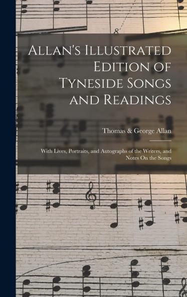Allan''s Illustrated Edition of Tyneside Songs and Readings: With Lives Portraits and Autographs of the Writers (Classic Reprint)