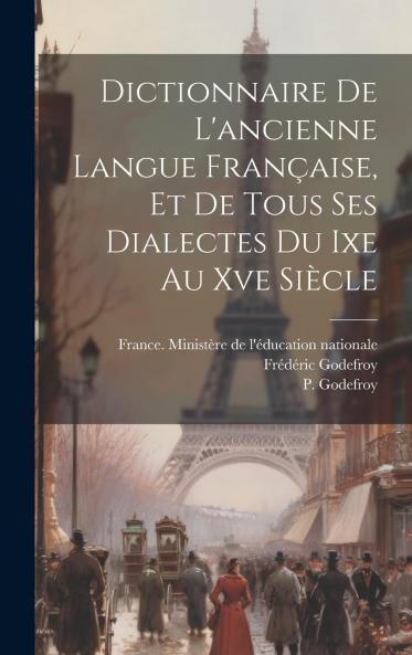 Dictionnaire de l''Ancienne Langue FranÃ§aise Et de Tous Ses Dialectes du Ixe au Xve SiÃ¨cle (Classic Reprint)