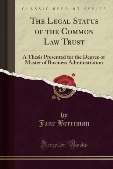 The Legal Status of the Common Law Trust: A Thesis Presented for the Degree of Master of Business Administration (Classic Reprint)