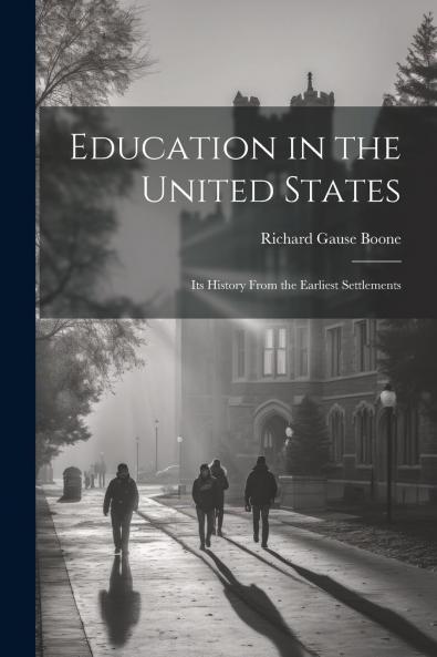 Education in the United States: Its History From the Earliest Settlements (Classic Reprint)
